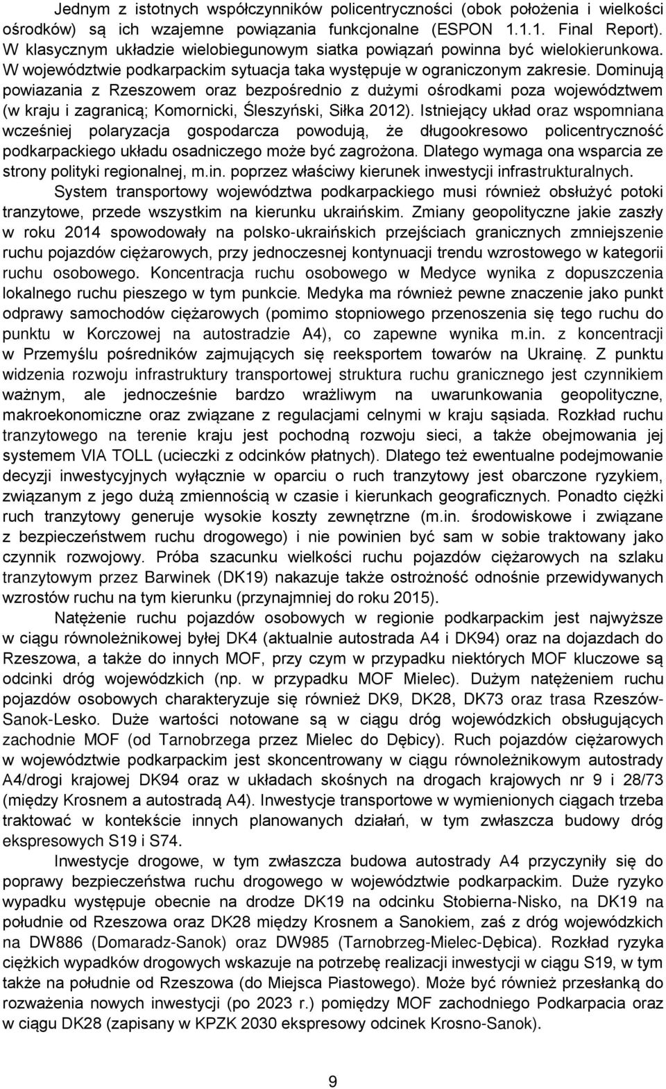 Dominują powiazania z Rzeszowem oraz bezpośrednio z dużymi ośrodkami poza województwem (w kraju i zagranicą; Komornicki, Śleszyński, Siłka 2012).