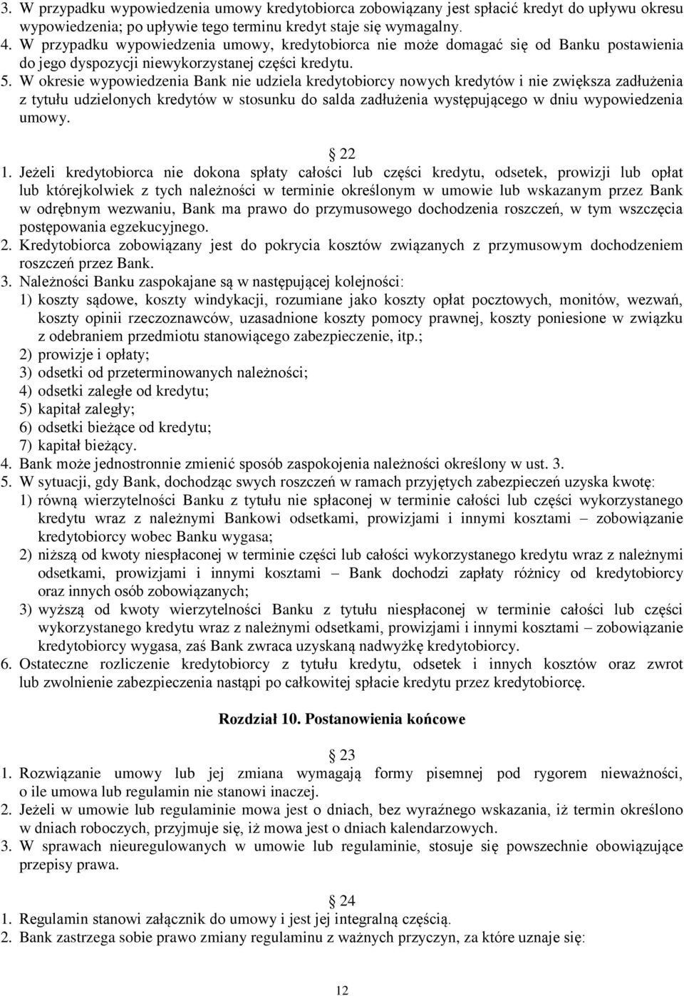 W okresie wypowiedzenia Bank nie udziela kredytobiorcy nowych kredytów i nie zwiększa zadłużenia z tytułu udzielonych kredytów w stosunku do salda zadłużenia występującego w dniu wypowiedzenia umowy.