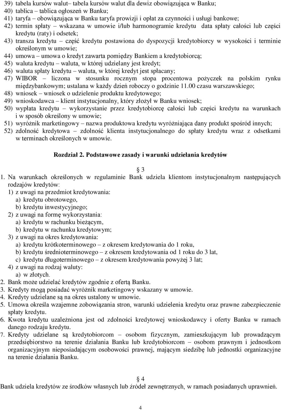 kredytobiorcy w wysokości i terminie określonym w umowie; 44) umowa umowa o kredyt zawarta pomiędzy Bankiem a kredytobiorcą; 45) waluta kredytu waluta, w której udzielany jest kredyt; 46) waluta