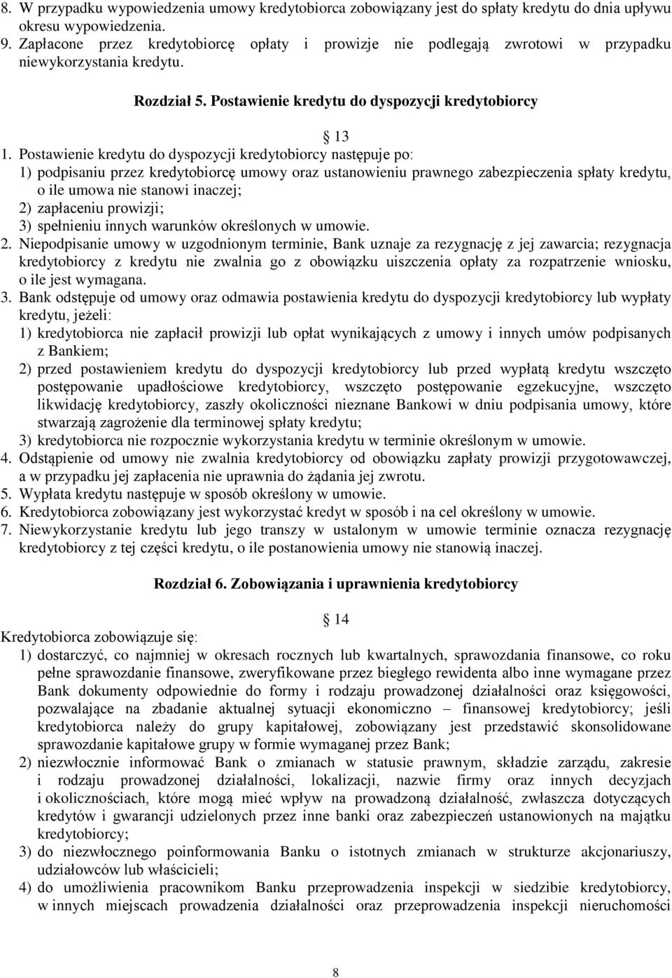 Postawienie kredytu do dyspozycji kredytobiorcy następuje po: 1) podpisaniu przez kredytobiorcę umowy oraz ustanowieniu prawnego zabezpieczenia spłaty kredytu, o ile umowa nie stanowi inaczej; 2)