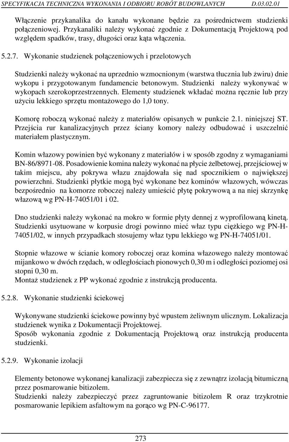 Wykonanie studzienek połączeniowych i przelotowych Studzienki naleŝy wykonać na uprzednio wzmocnionym (warstwa tłucznia lub Ŝwiru) dnie wykopu i przygotowanym fundamencie betonowym.