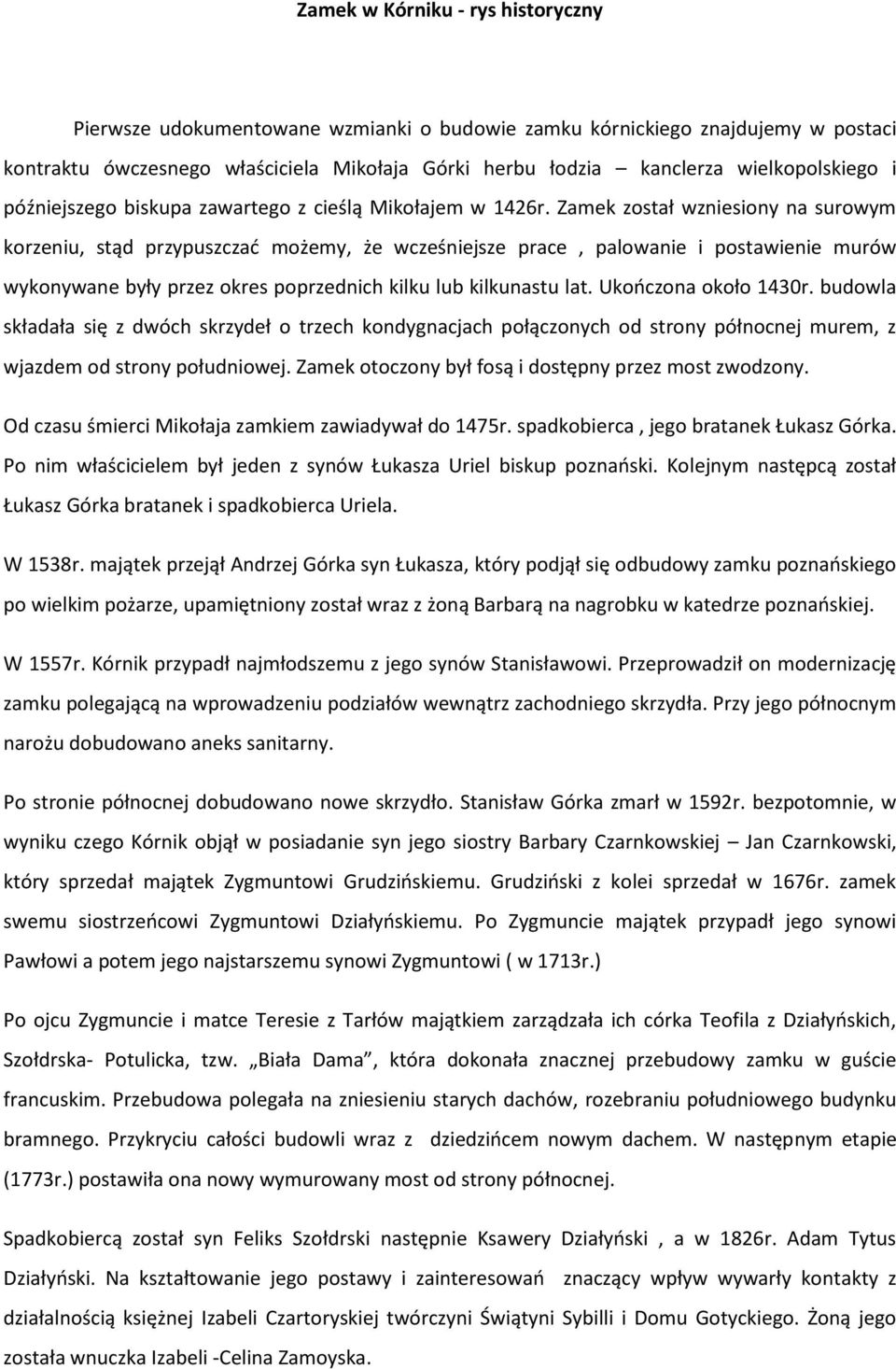 Zamek został wzniesiony na surowym korzeniu, stąd przypuszczać możemy, że wcześniejsze prace, palowanie i postawienie murów wykonywane były przez okres poprzednich kilku lub kilkunastu lat.