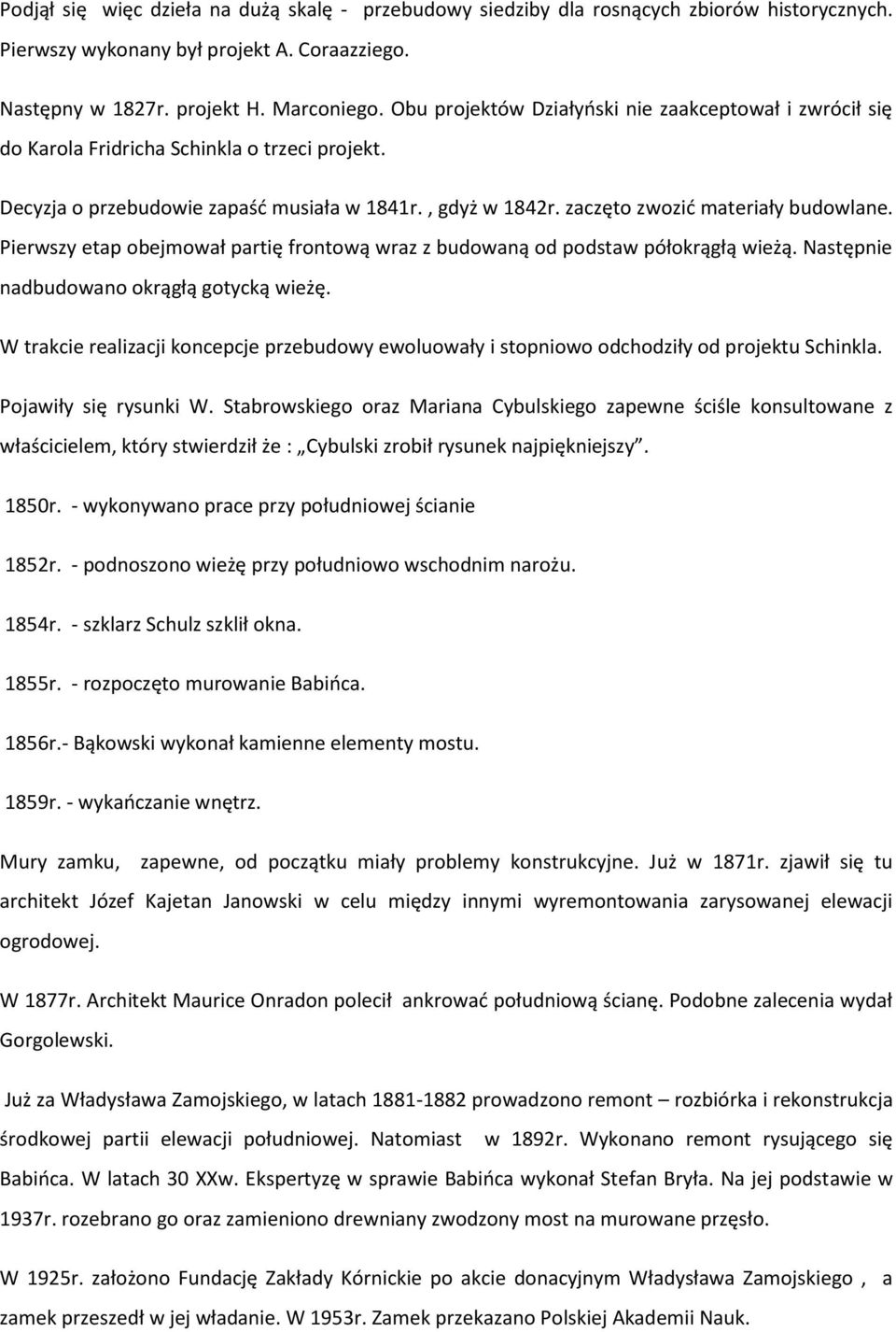 Pierwszy etap obejmował partię frontową wraz z budowaną od podstaw półokrągłą wieżą. Następnie nadbudowano okrągłą gotycką wieżę.