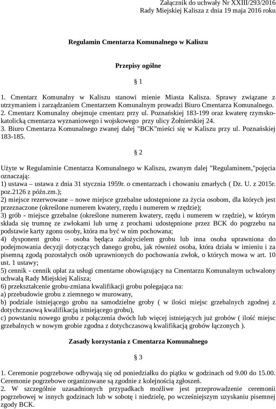 Cmentarz Komunalny obejmuje cmentarz przy ul. Poznańskiej 183-199 oraz kwaterę rzymskokatolicką cmentarza wyznaniowego i wojskowego przy ulicy Żołnierskiej 24. 3.