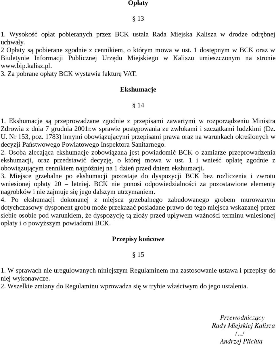 Ekshumacje są przeprowadzane zgodnie z przepisami zawartymi w rozporządzeniu Ministra Zdrowia z dnia 7 grudnia 2001r.w sprawie postępowania ze zwłokami i szczątkami ludzkimi (Dz. U. Nr 153, poz.