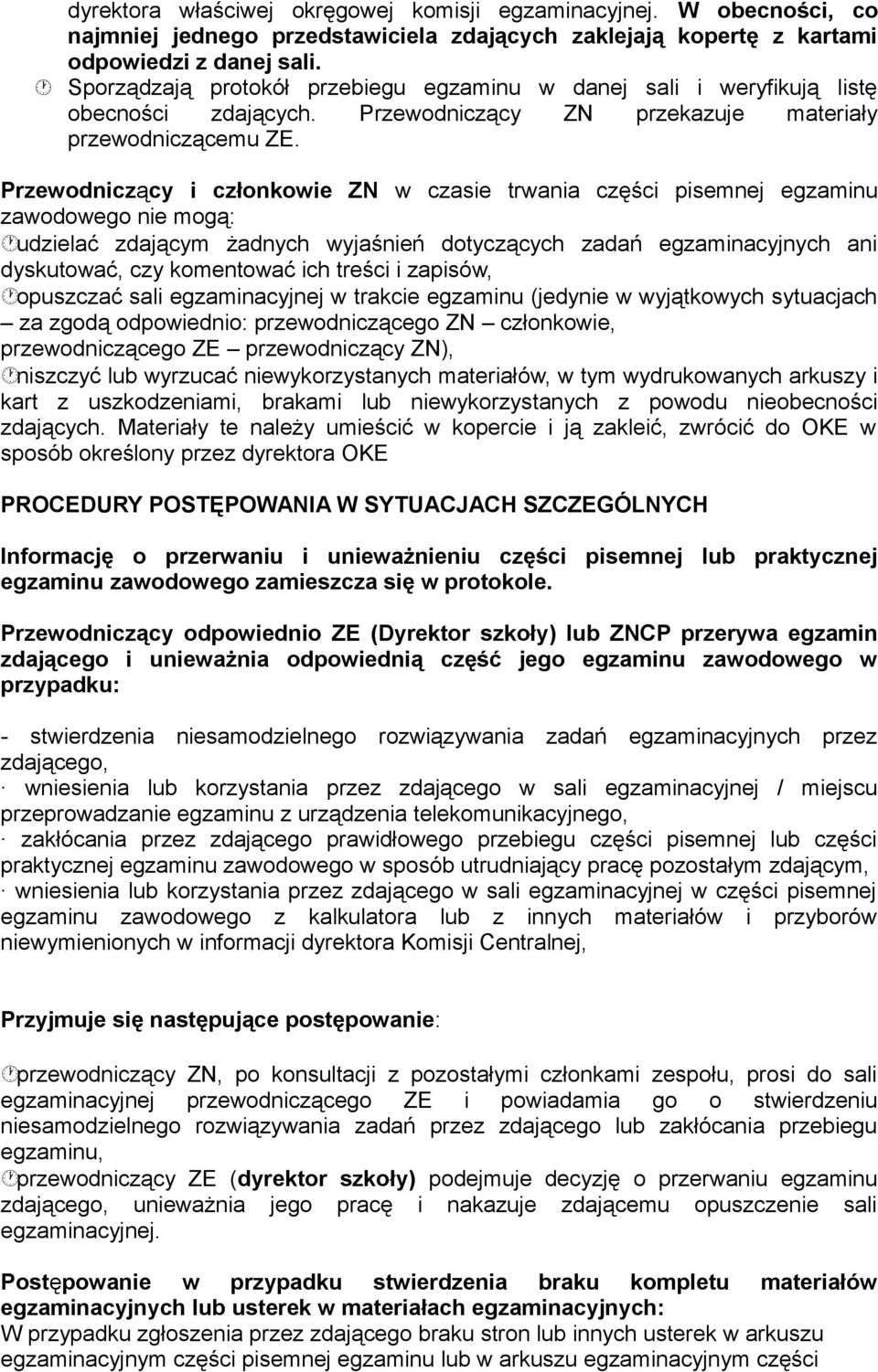 Przewodniczący i członkowie ZN w czasie trwania części pisemnej egzaminu zawodowego nie mogą: udzielać zdającym żadnych wyjaśnień dotyczących zadań egzaminacyjnych ani dyskutować, czy komentować ich