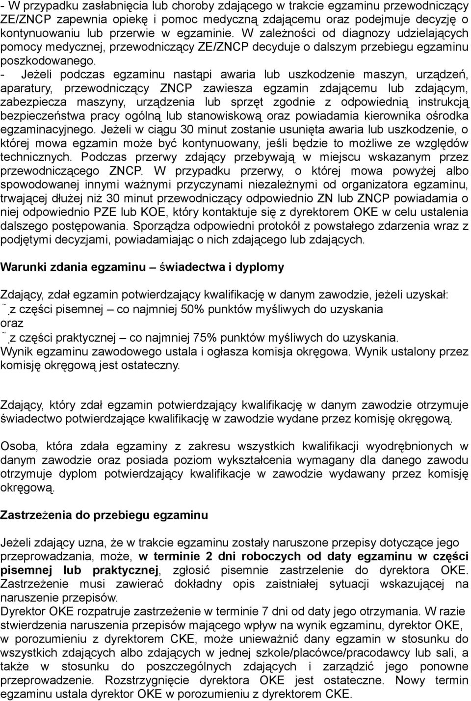 - Jeżeli podczas egzaminu nastąpi awaria lub uszkodzenie maszyn, urządzeń, aparatury, przewodniczący ZNCP zawiesza egzamin zdającemu lub zdającym, zabezpiecza maszyny, urządzenia lub sprzęt zgodnie z