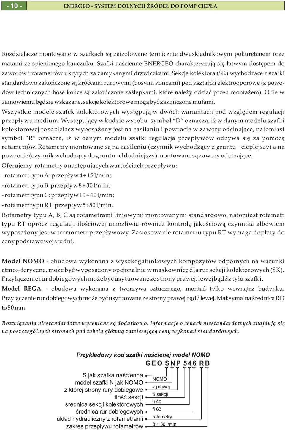 Sekcje kolektora (SK) wychodz¹ce z szafki standardowo zakoñczone s¹ króæcami rurowymi (bosymi koñcami) pod kszta³tki elektrooporowe (z powodów technicznych bose koñce s¹ zakoñczone zaœlepkami, które