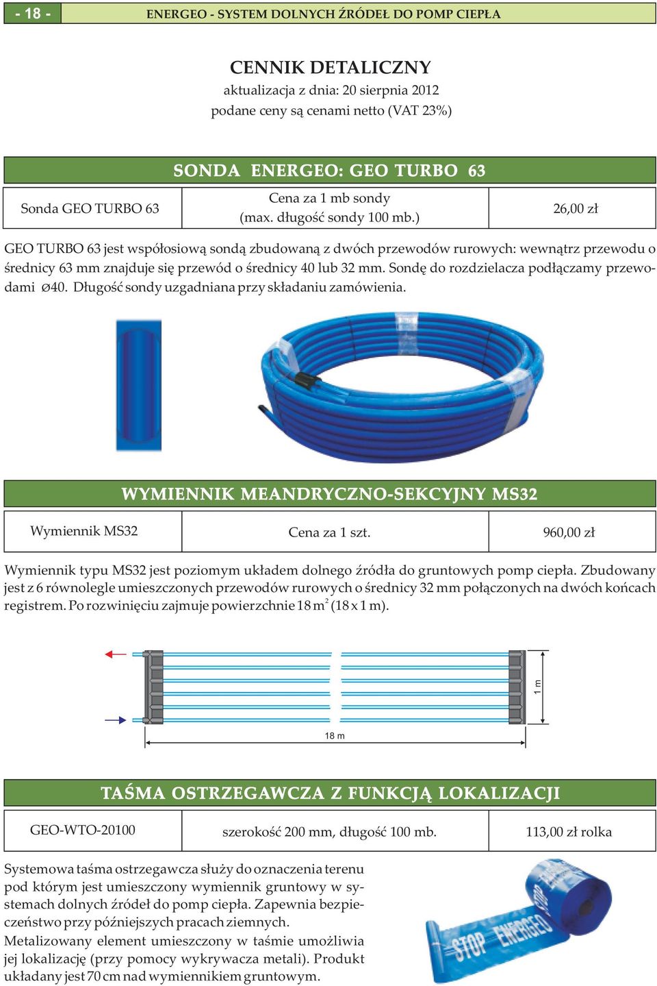 Sondê do rozdzielacza pod³¹czamy przewodami 40. D³ugoœæ sondy uzgadniana przy sk³adaniu zamówienia. WYMIENNIK MEANDRYCZNOSEKCYJNY MS32 Wymiennik MS32 Cena za 1 szt.