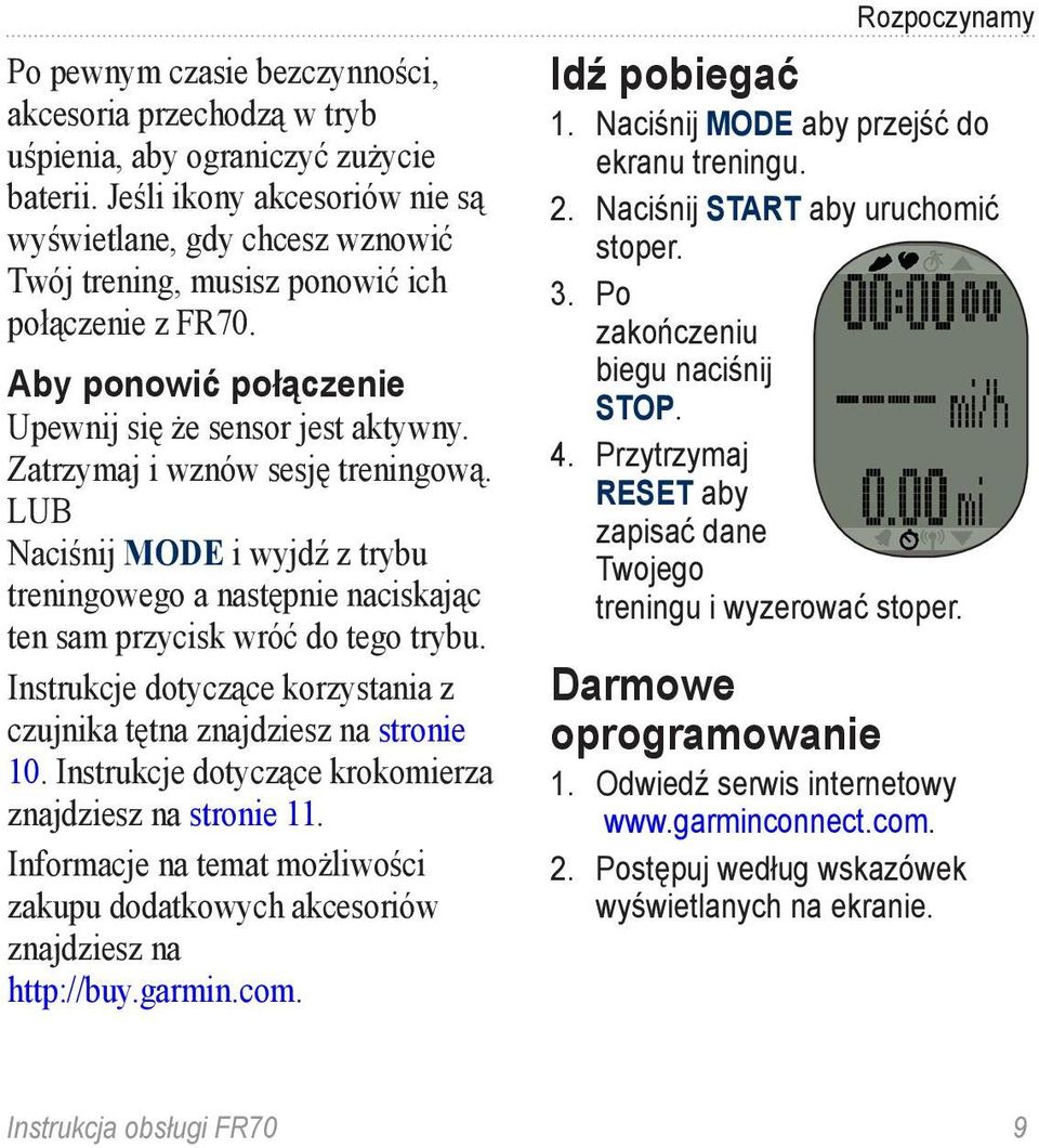 Zatrzymaj i wznów sesję treningową. LUB Naciśnij MODE i wyjdź z trybu treningowego a następnie naciskając ten sam przycisk wróć do tego trybu.