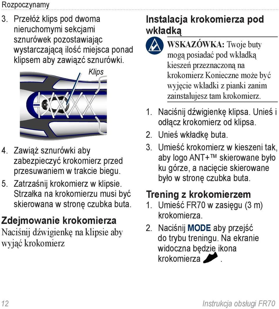 Zdejmowanie krokomierza Naciśnij dźwigienkę na klipsie aby wyjąć krokomierz Instalacja krokomierza pod wkładką WSKAZÓWKA: Twoje buty mogą posiadać pod wkładką kieszeń przeznaczoną na krokomierz