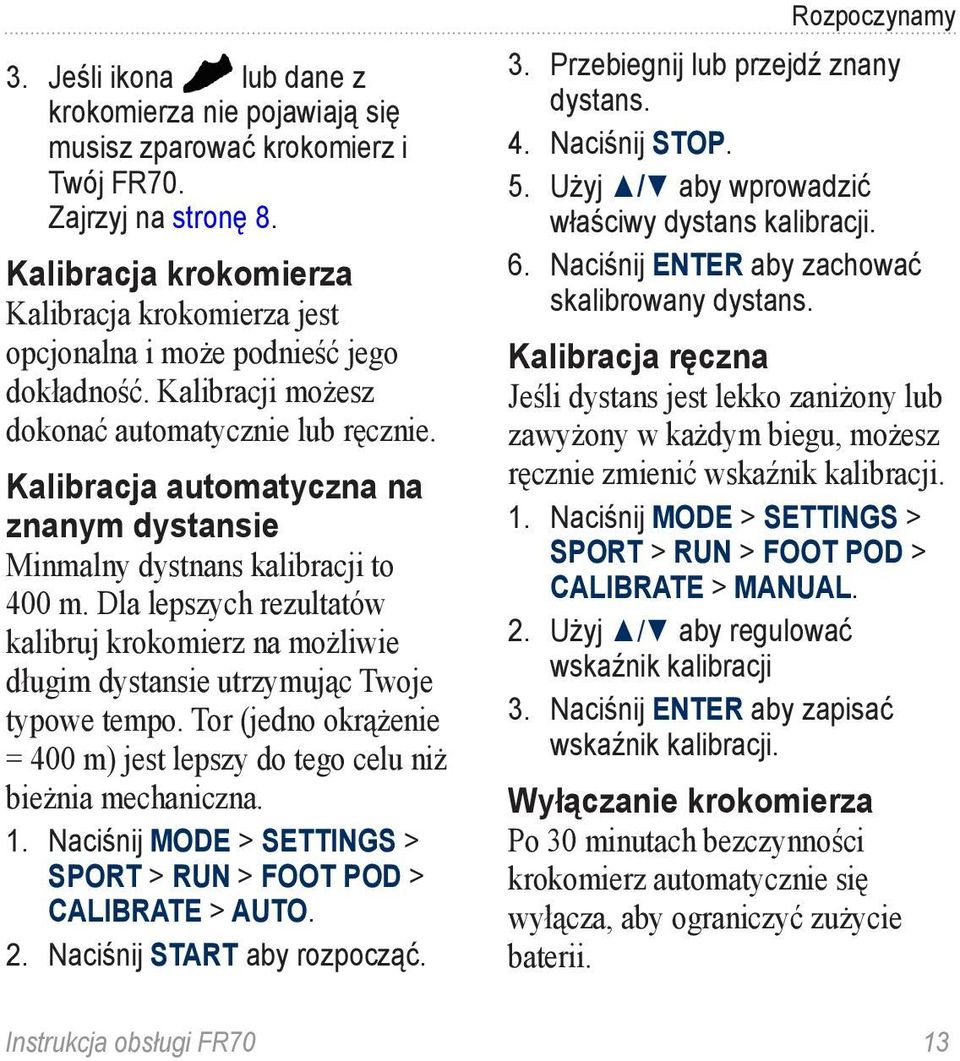 Kalibracja automatyczna na znanym dystansie Minmalny dystnans kalibracji to 400 m. Dla lepszych rezultatów kalibruj krokomierz na możliwie długim dystansie utrzymując Twoje typowe tempo.