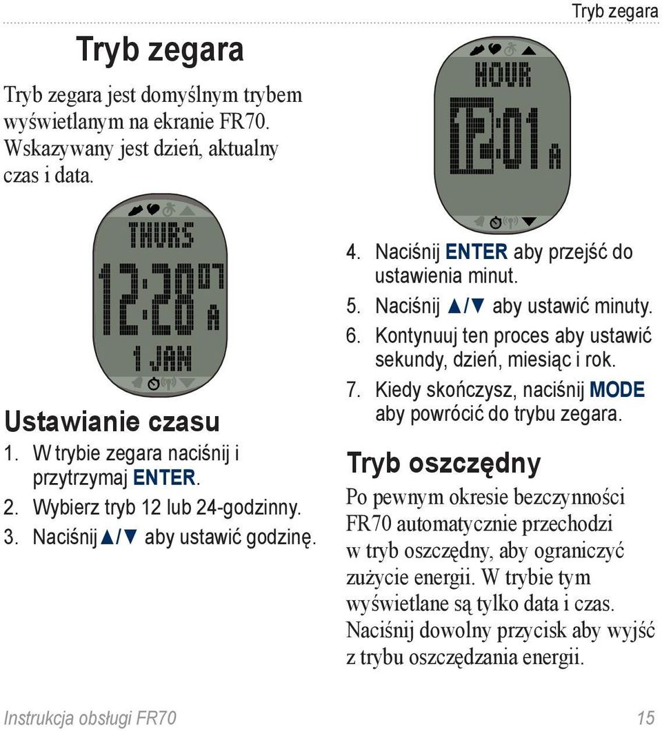 Naciśnij / aby ustawić minuty. 6. Kontynuuj ten proces aby ustawić sekundy, dzień, miesiąc i rok. 7. Kiedy skończysz, naciśnij MODE aby powrócić do trybu zegara.