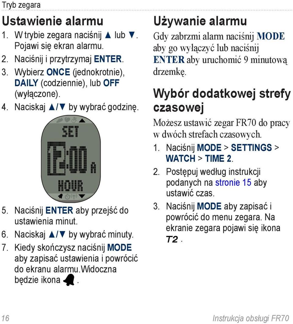 widoczna będzie ikona. Używanie alarmu Gdy zabrzmi alarm naciśnij MODE aby go wyłączyć lub naciśnij ENTER aby uruchomić 9 minutową drzemkę.