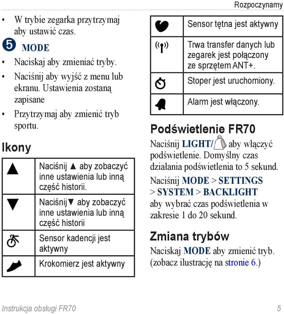 Naciśnij aby zobaczyć inne ustawienia lub inną część historii Sensor kadencji jest aktywny Krokomierz jest aktywny Rozpoczynamy Sensor tętna jest aktywny Trwa transfer danych lub zegarek jest