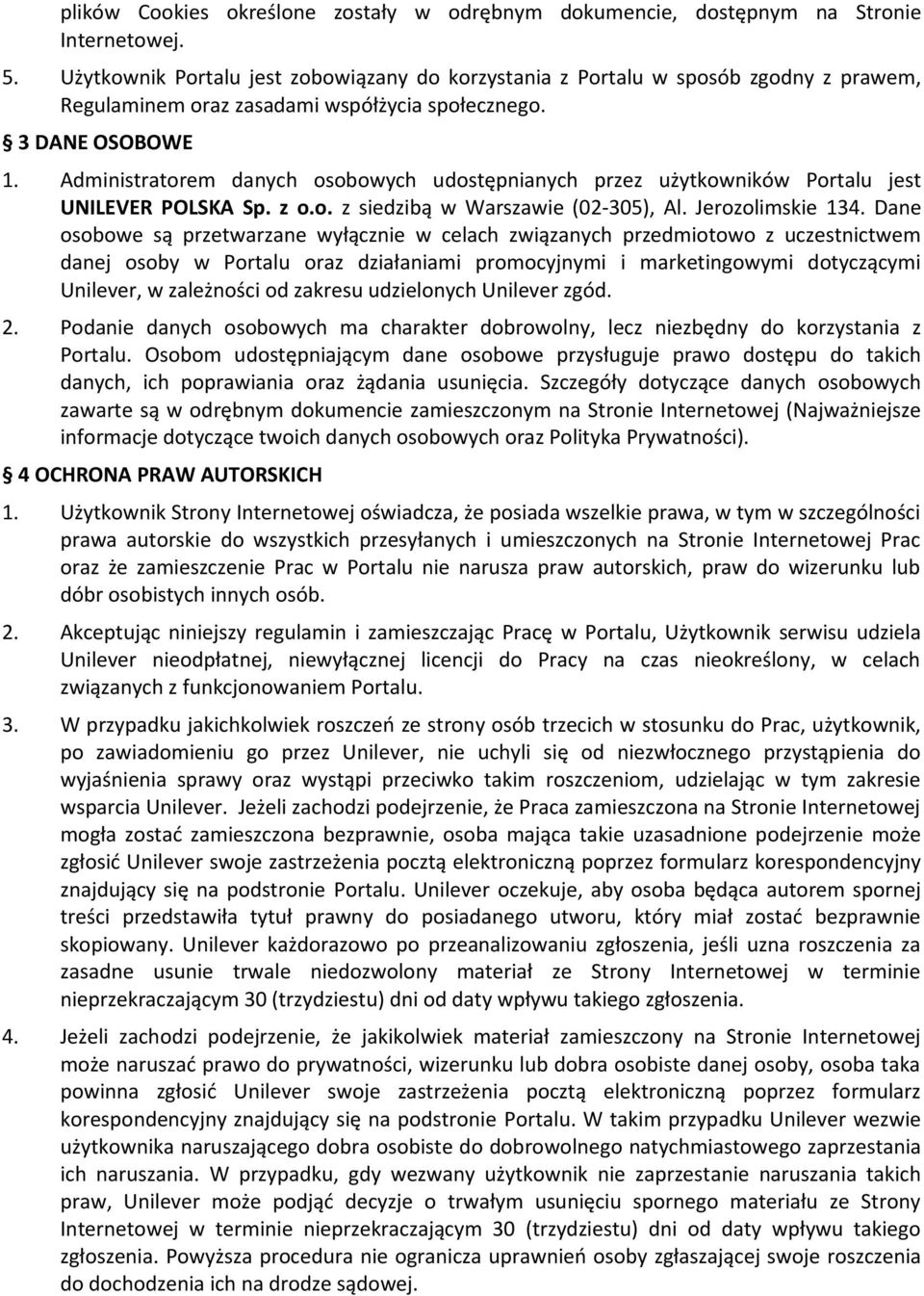 Administratorem danych osobowych udostępnianych przez użytkowników Portalu jest UNILEVER POLSKA Sp. z o.o. z siedzibą w Warszawie (02-305), Al. Jerozolimskie 134.