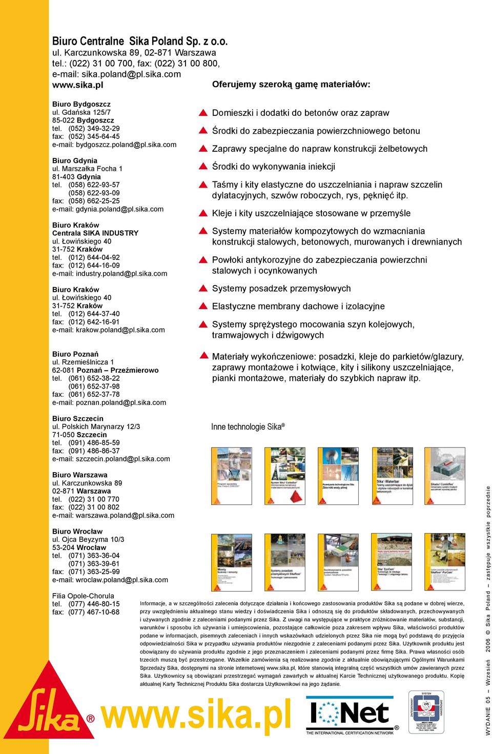 (058) 622-93-57 (058) 622-93-09 fax: (058) 662-25-25 e-mail: gdynia.poland@pl.sika.com Biuro Kraków Centrala SIKA INDUSTRY ul. Łowińskiego 40 31-752 Kraków tel.