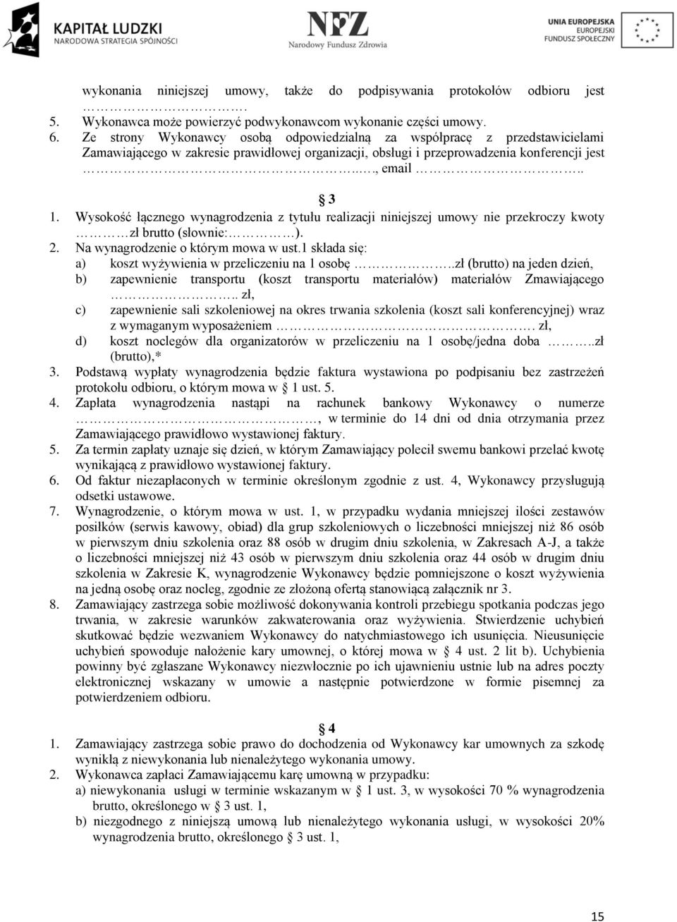 Wysokość łącznego wynagrodzenia z tytułu realizacji niniejszej umowy nie przekroczy kwoty zł brutto (słownie: ). 2. Na wynagrodzenie o którym mowa w ust.