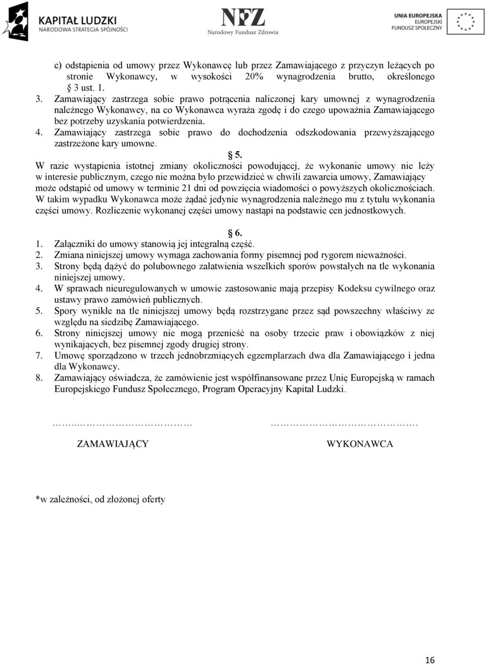 Zamawiający zastrzega sobie prawo potrącenia naliczonej kary umownej z wynagrodzenia należnego Wykonawcy, na co Wykonawca wyraża zgodę i do czego upoważnia Zamawiającego bez potrzeby uzyskania