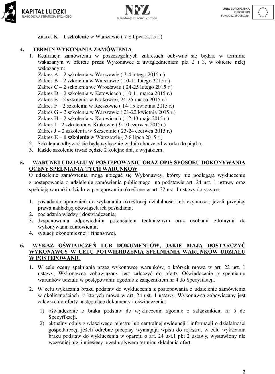 Warszawie ( 3-4 lutego 2015 r.) Zakres B 2 szkolenia w Warszawie ( 10-11 lutego 2015 r.) Zakres C 2 szkolenia we Wrocławiu ( 24-25 lutego 2015 r.