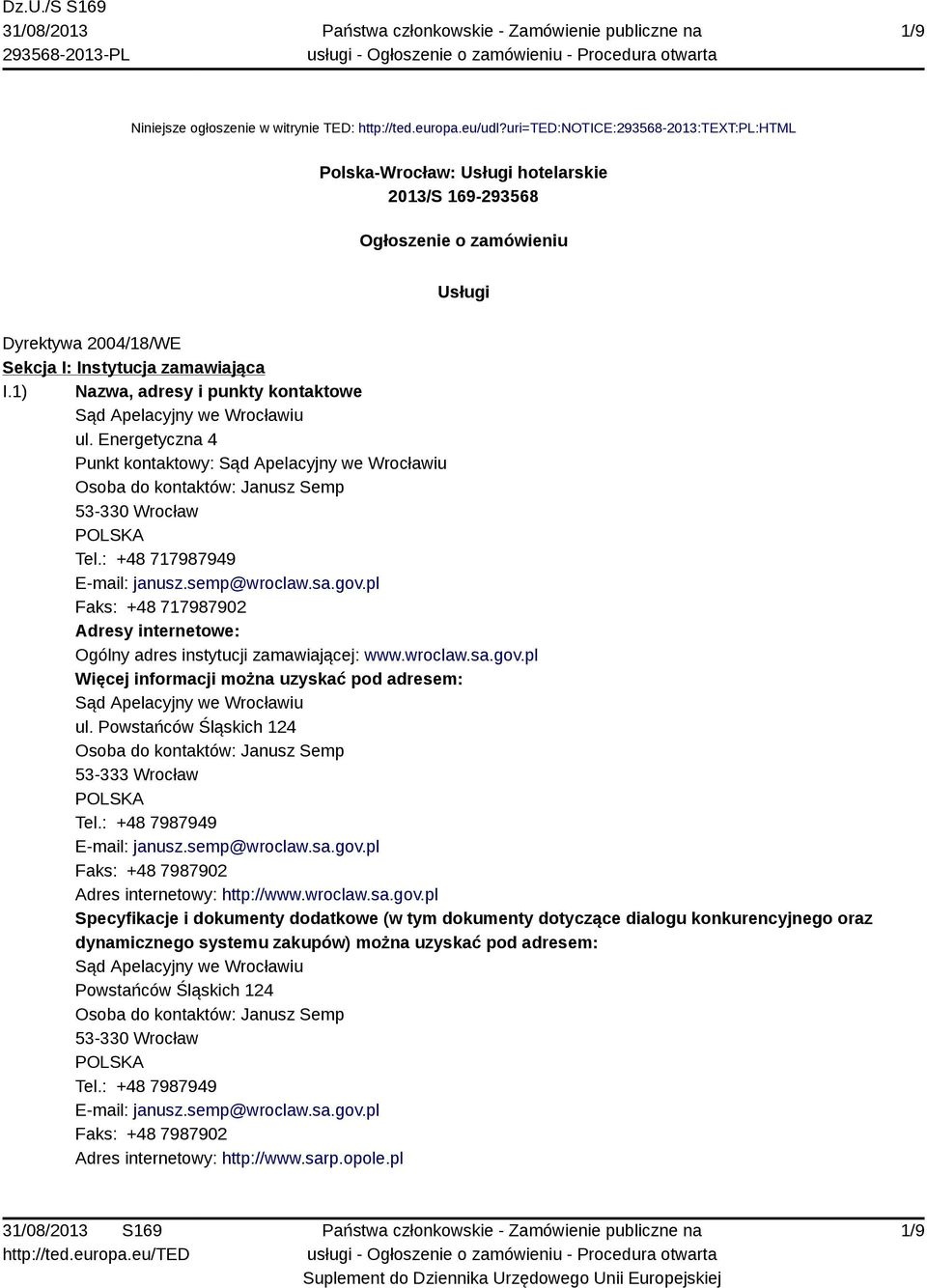 1) Nazwa, adresy i punkty kontaktowe Sąd Apelacyjny we Wrocławiu ul. Energetyczna 4 Punkt kontaktowy: Sąd Apelacyjny we Wrocławiu Osoba do kontaktów: Janusz Semp 53-330 Wrocław Tel.