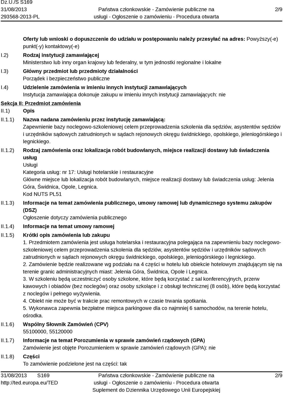 federalny, w tym jednostki regionalne i lokalne Główny przedmiot lub przedmioty działalności Porządek i bezpieczeństwo publiczne Udzielenie zamówienia w imieniu innych instytucji zamawiających