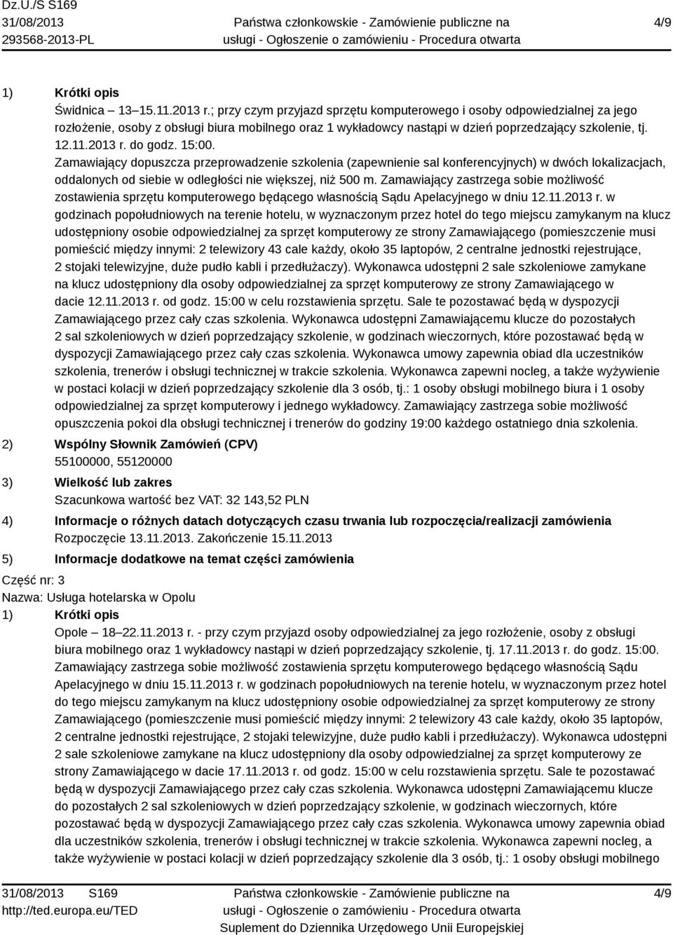 do godz. 15:00. Zamawiający dopuszcza przeprowadzenie szkolenia (zapewnienie sal konferencyjnych) w dwóch lokalizacjach, oddalonych od siebie w odległości nie większej, niż 500 m.