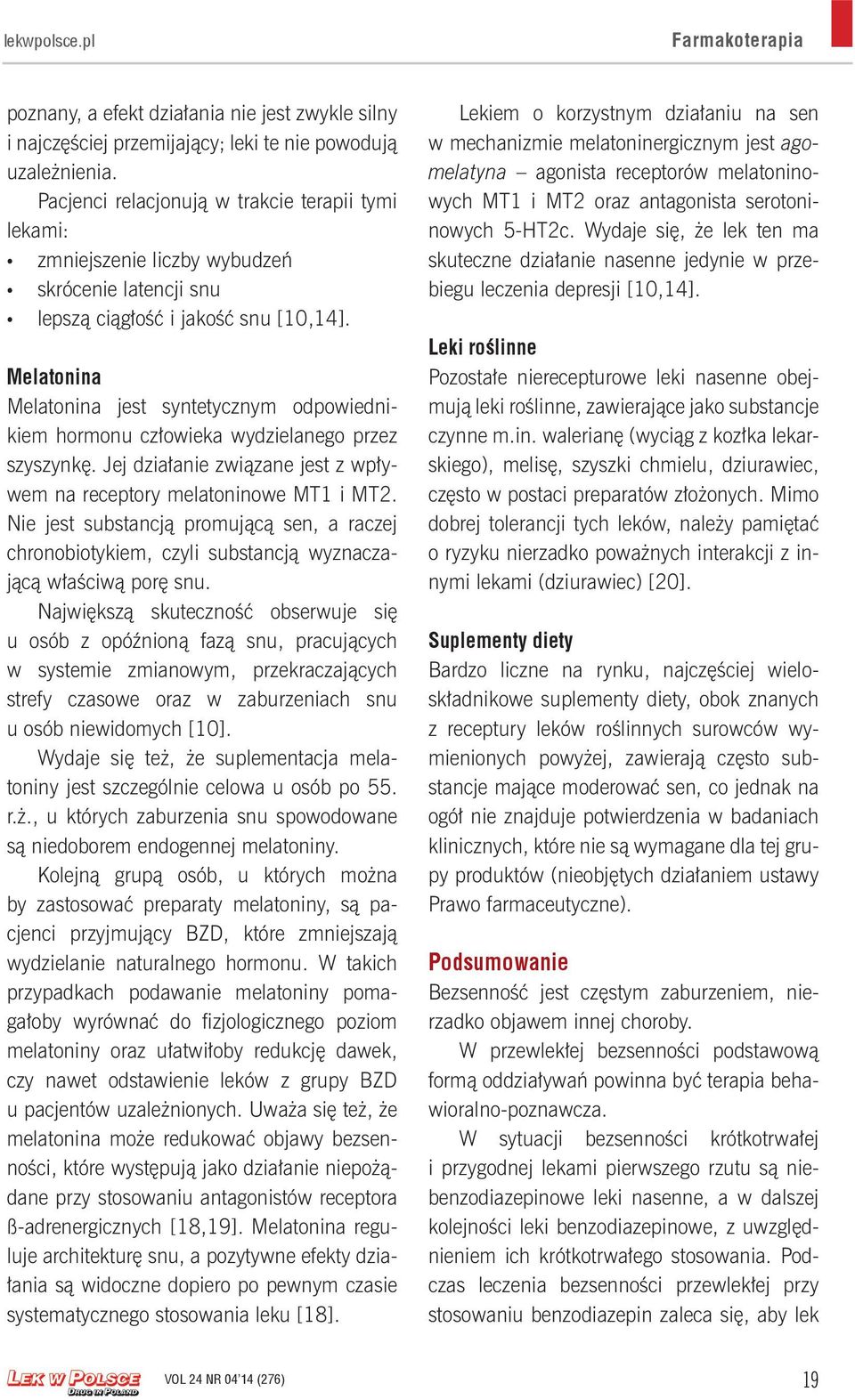 Melatonina Melatonina jest syntetycznym odpowiednikiem hormonu człowieka wydzielanego przez szyszynkę. Jej działanie związane jest z wpływem na receptory melatoninowe MT1 i MT2.