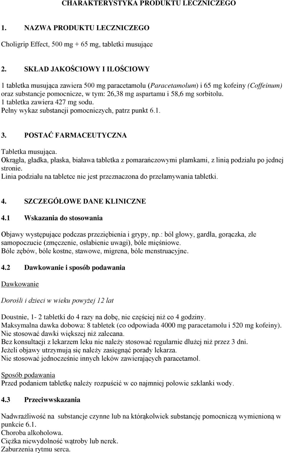 1 tabletka zawiera 427 mg sodu. Pełny wykaz substancji pomocniczych, patrz punkt 6.1. 3. POSTAĆ FARMACEUTYCZNA Tabletka musująca.