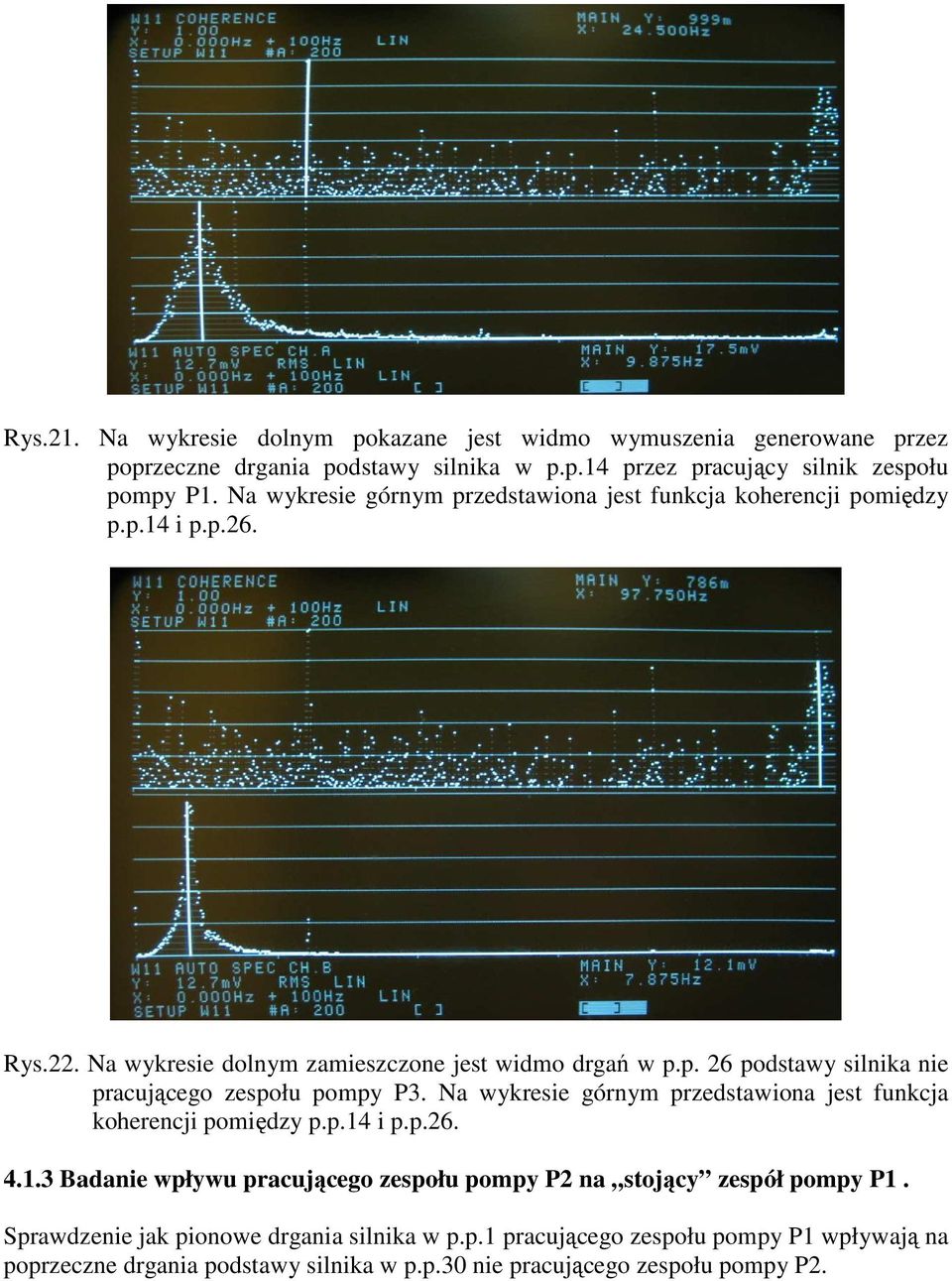 Na wykresie górnym przedstawiona jest funkcja koherencji pomiędzy p.p.14 i p.p.26. 4.1.3 Badanie wpływu pracującego zespołu pompy P2 na stojący zespół pompy P1.