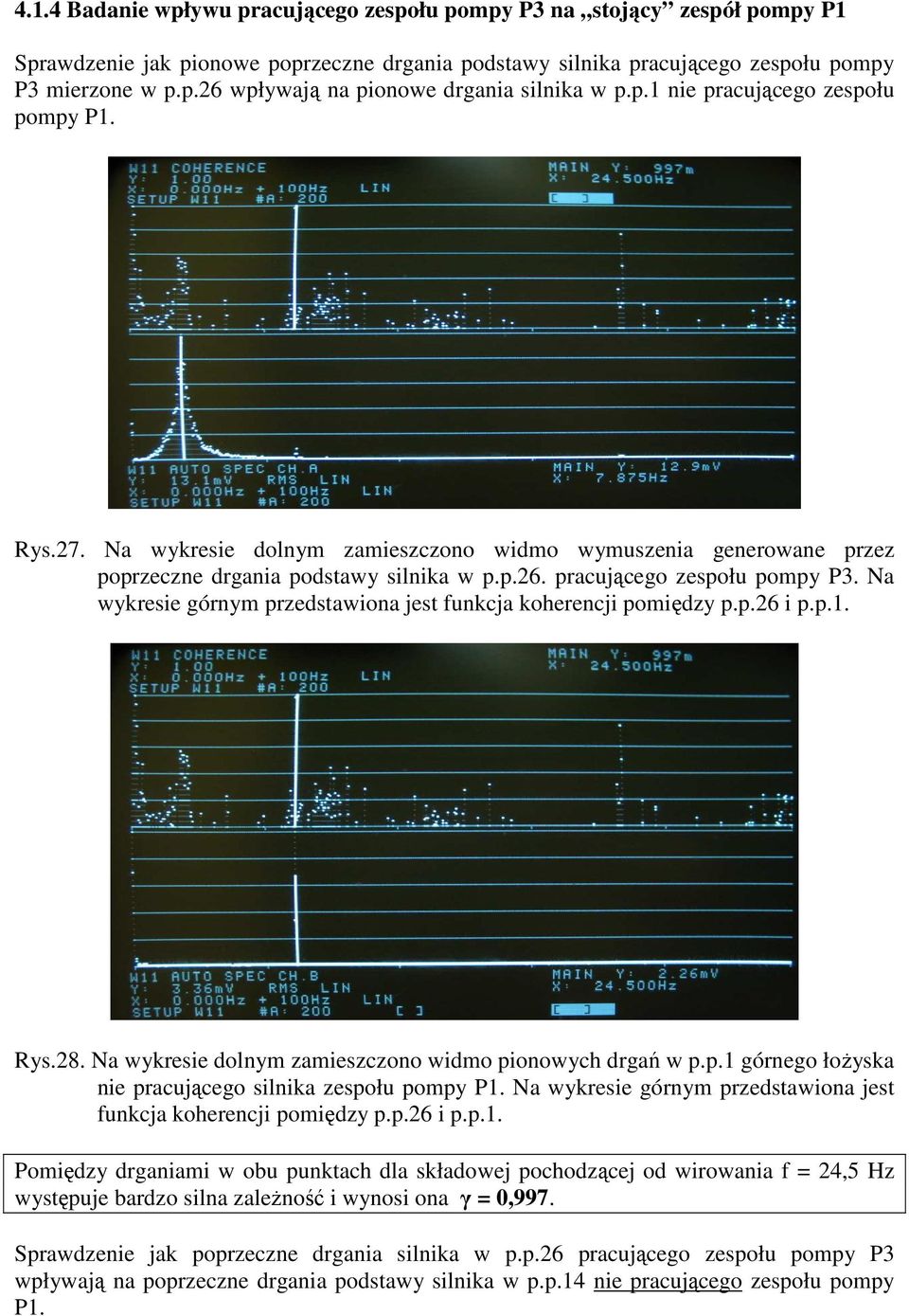 Na wykresie górnym przedstawiona jest funkcja koherencji pomiędzy p.p.26 i p.p.1. Rys.28. Na wykresie dolnym zamieszczono widmo pionowych drgań w p.p.1 górnego łożyska nie pracującego silnika zespołu pompy P1.