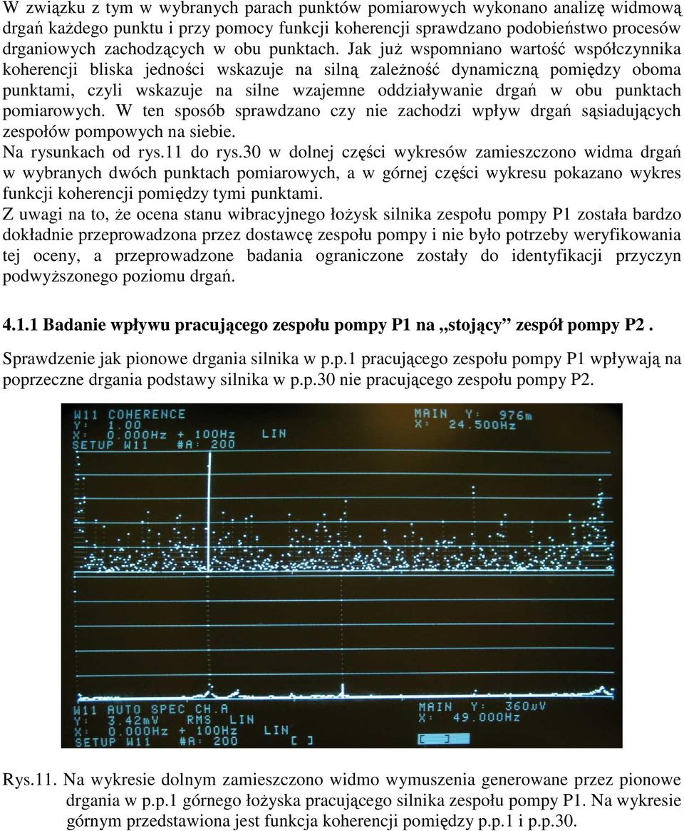 Jak już wspomniano wartość współczynnika koherencji bliska jedności wskazuje na silną zależność dynamiczną pomiędzy oboma punktami, czyli wskazuje na silne wzajemne oddziaływanie drgań w obu punktach