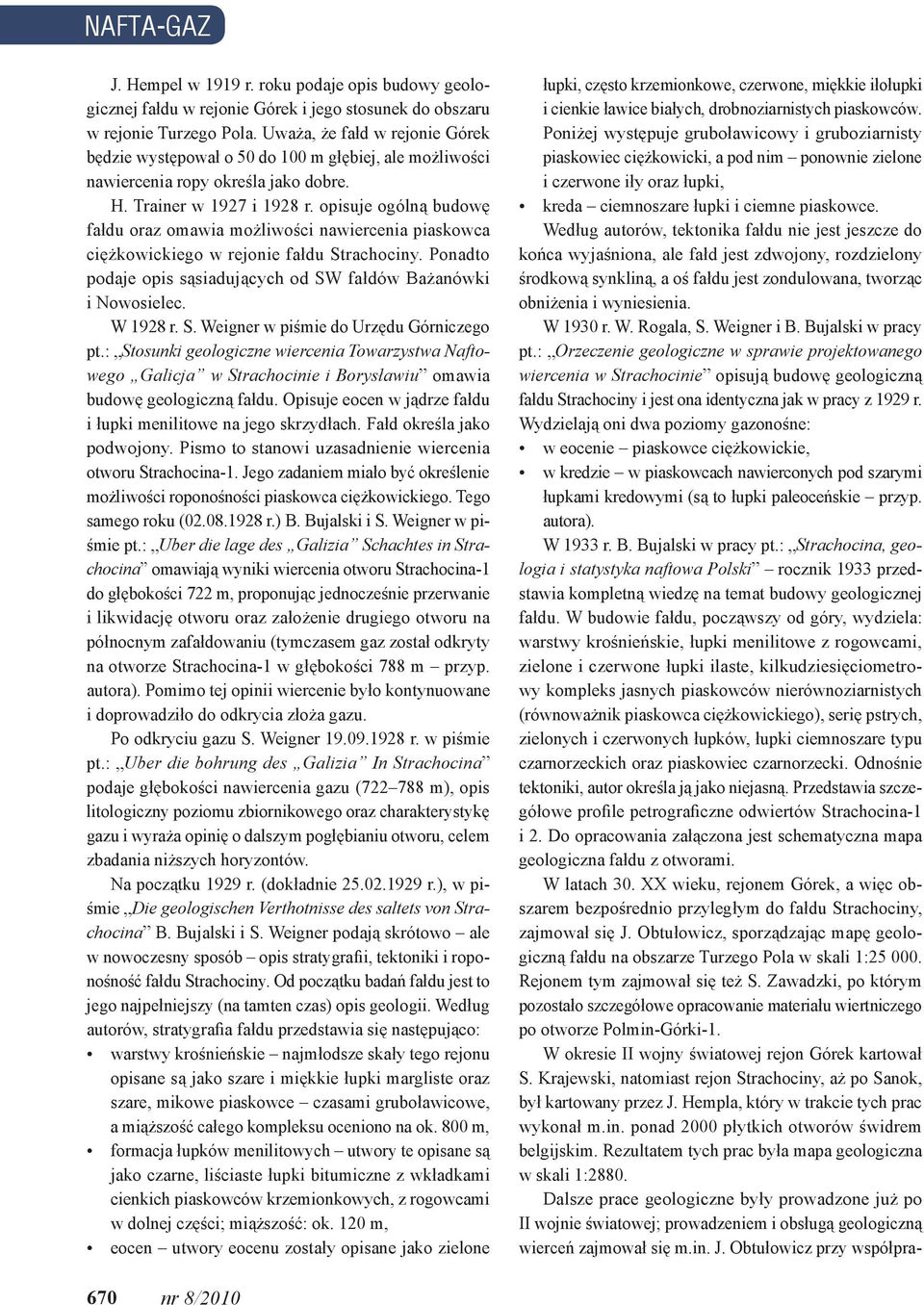 opisuje ogólną budowę fałdu oraz omawia możliwości nawiercenia piaskowca ciężkowickiego w rejonie fałdu Strachociny. Ponadto podaje opis sąsiadujących od SW fałdów Bażanówki i Nowosielec. W 1928 r. S. Weigner w piśmie do Urzędu Górniczego pt.