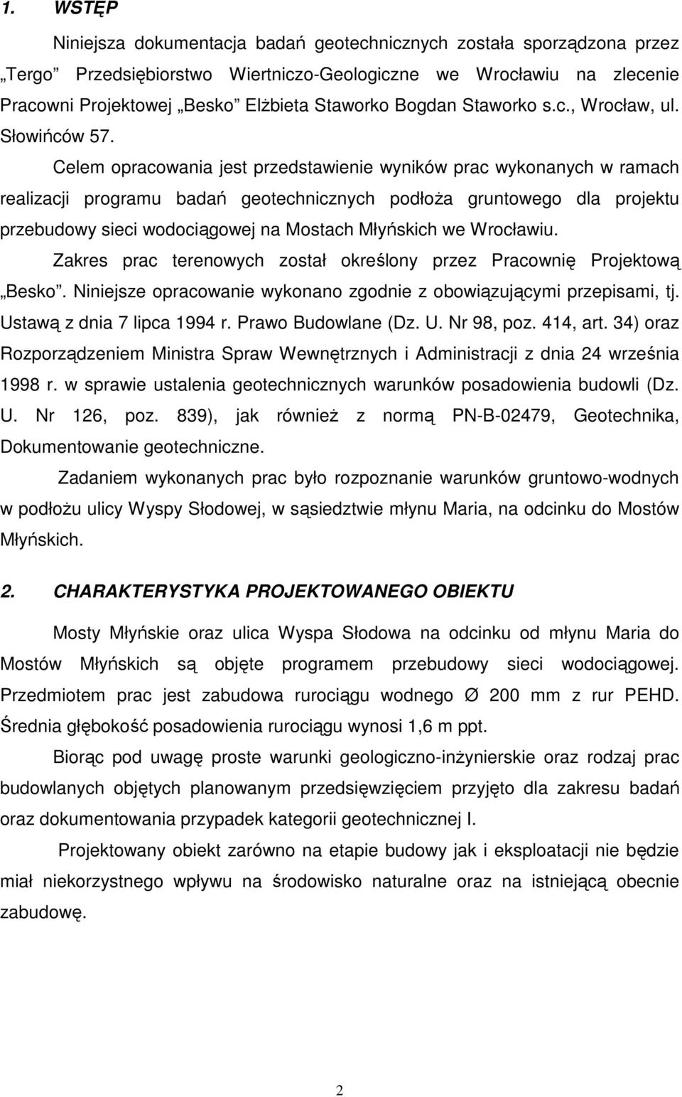 Celem opracowania jest przedstawienie wyników prac wykonanych w ramach realizacji programu badań geotechnicznych podłoża gruntowego dla projektu przebudowy sieci wodociągowej na Mostach Młyńskich we