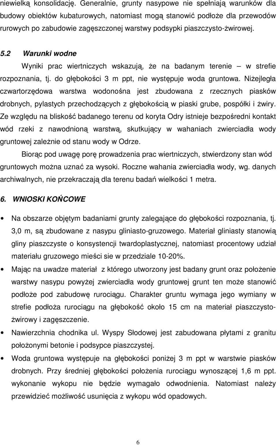 piaszczysto-żwirowej. 5.2 Warunki wodne Wyniki prac wiertniczych wskazują, że na badanym terenie w strefie rozpoznania, tj. do głębokości 3 m ppt, nie występuje woda gruntowa.