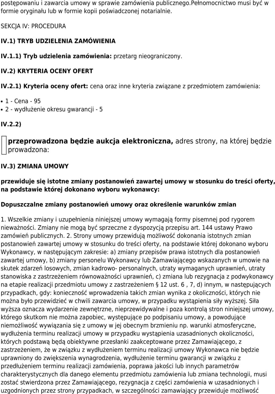 KRYTERIA OCENY OFERT IV.2.1) Kryteria oceny ofert: cena oraz inne kryteria związane z przedmiotem zamówienia: 1 - Cena - 95 2 - wydłużenie okresu gwarancji - 5 IV.2.2) przeprowadzona będzie aukcja elektroniczna, adres strony, na której będzie prowadzona: IV.