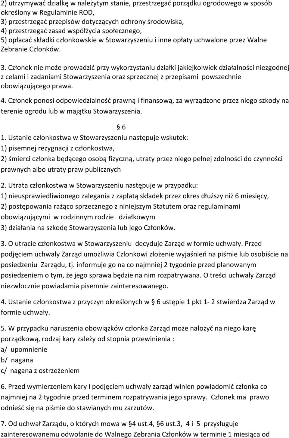 Członek nie może prowadzić przy wykorzystaniu działki jakiejkolwiek działalności niezgodnej z celami i zadaniami Stowarzyszenia oraz sprzecznej z przepisami powszechnie obowiązującego prawa. 4.