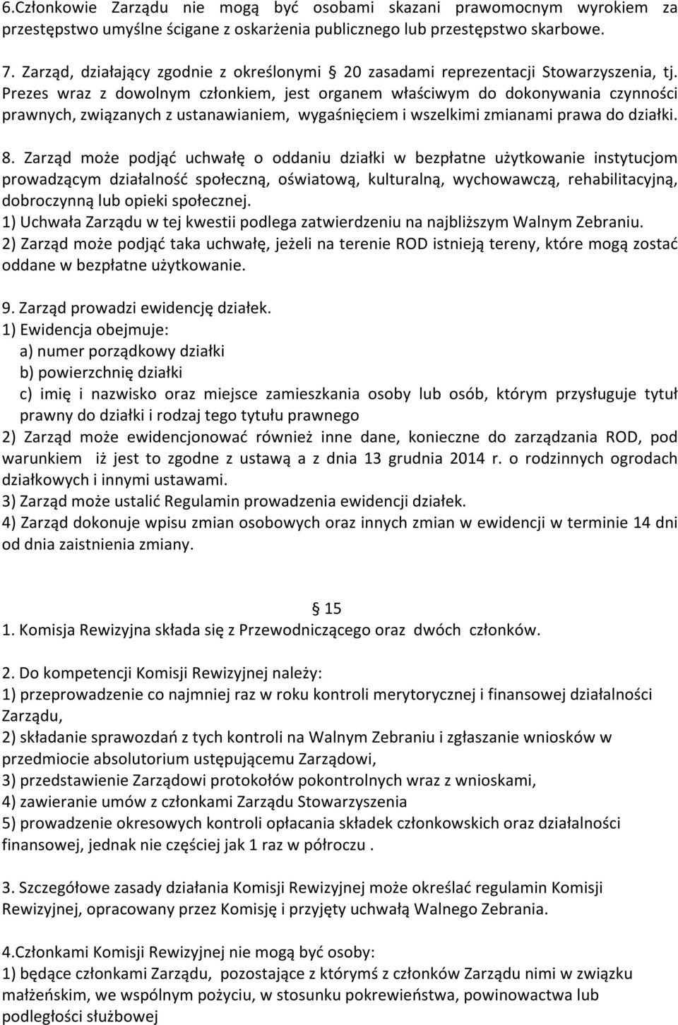 Prezes wraz z dowolnym członkiem, jest organem właściwym do dokonywania czynności prawnych, związanych z ustanawianiem, wygaśnięciem i wszelkimi zmianami prawa do działki. 8.