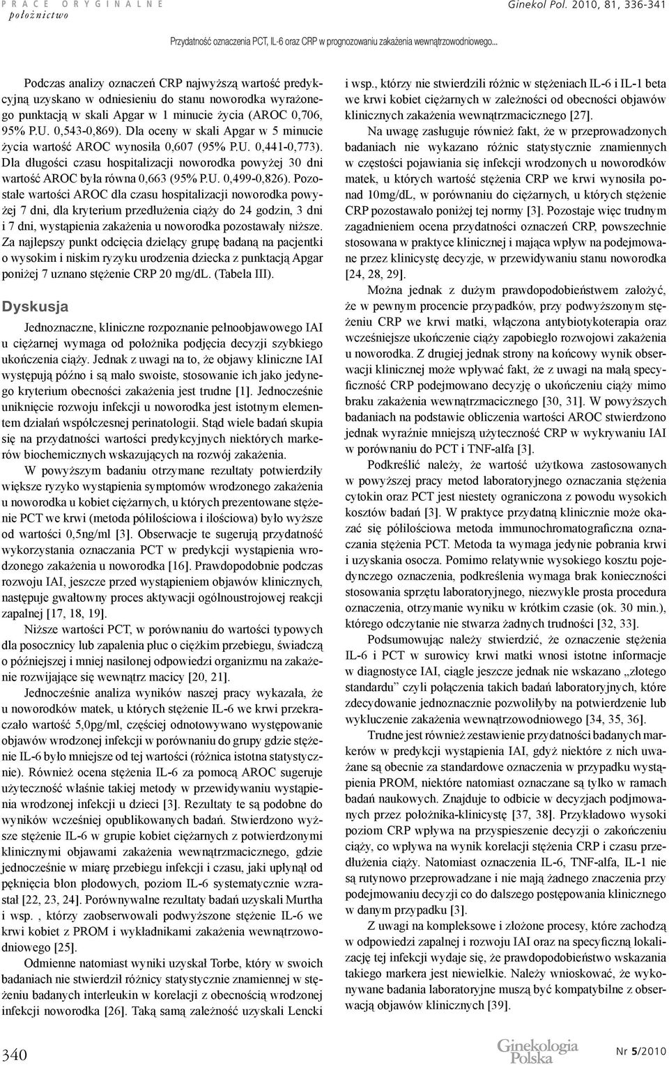 Dla oceny w skali Apgar w 5 minucie życia wartość AROC wynosiła 0,607 (95% P.U. 0,441-0,773). Dla długości czasu hospitalizacji noworodka powyżej 30 dni wartość AROC była równa 0,663 (95% P.U. 0,499-0,826).