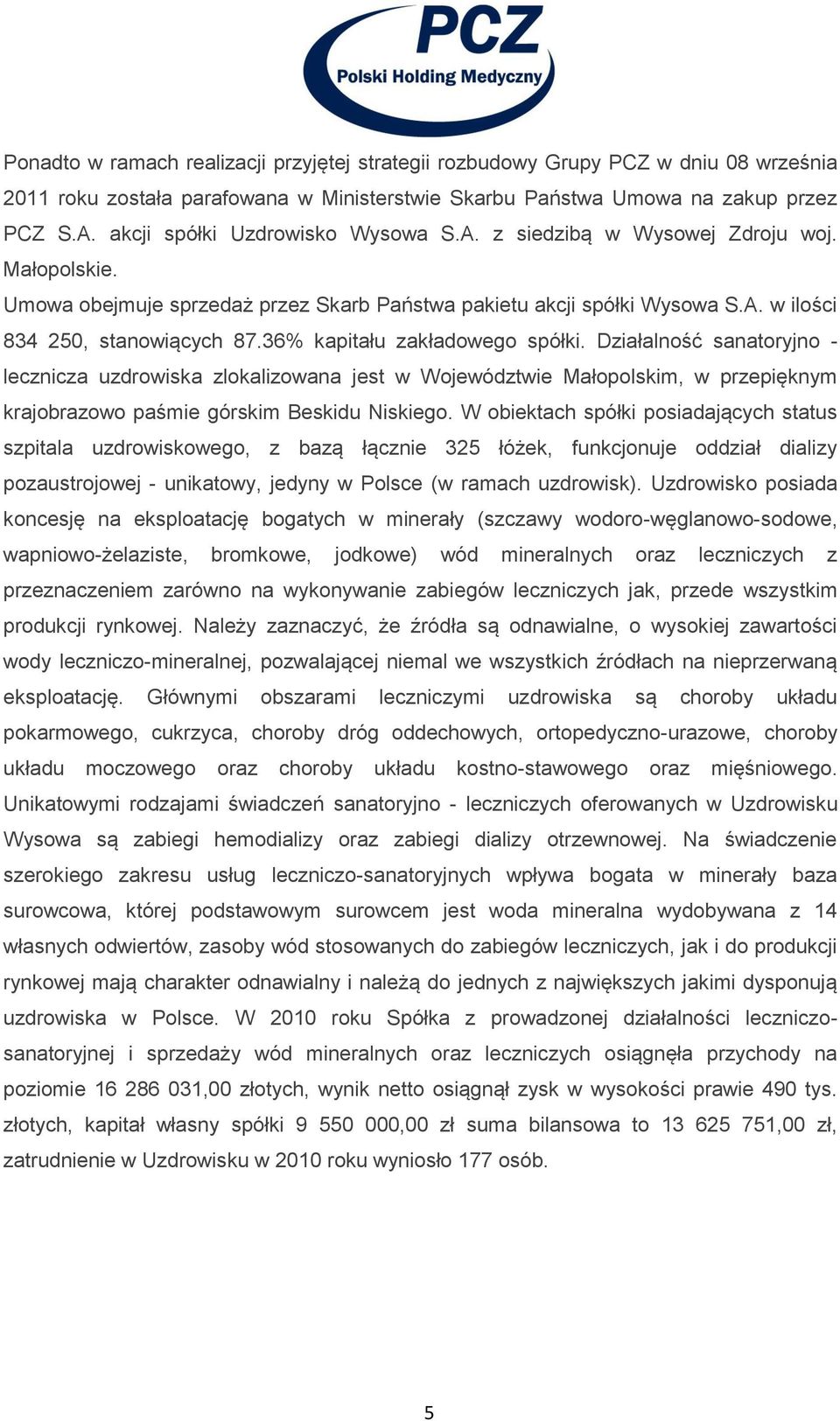 36% kapitału zakładowego spółki. Działalność sanatoryjno - lecznicza uzdrowiska zlokalizowana jest w Województwie Małopolskim, w przepięknym krajobrazowo paśmie górskim Beskidu Niskiego.