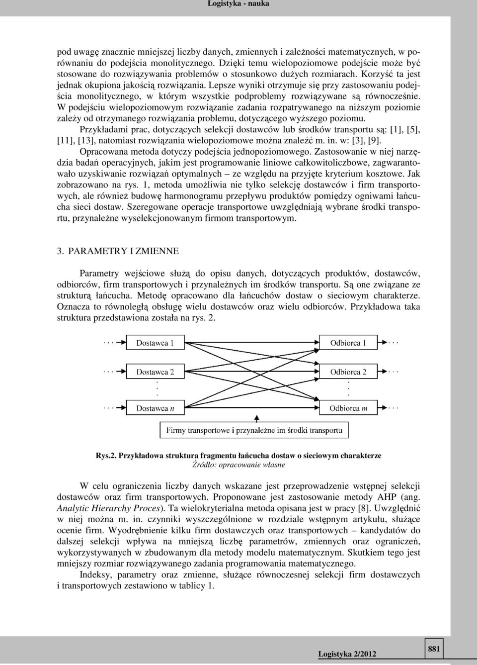 Lps wyniki otrymu się pry astosowaniu podścia monolitycngo, w którym wsystki podproblmy rowiąywan są równocśni.