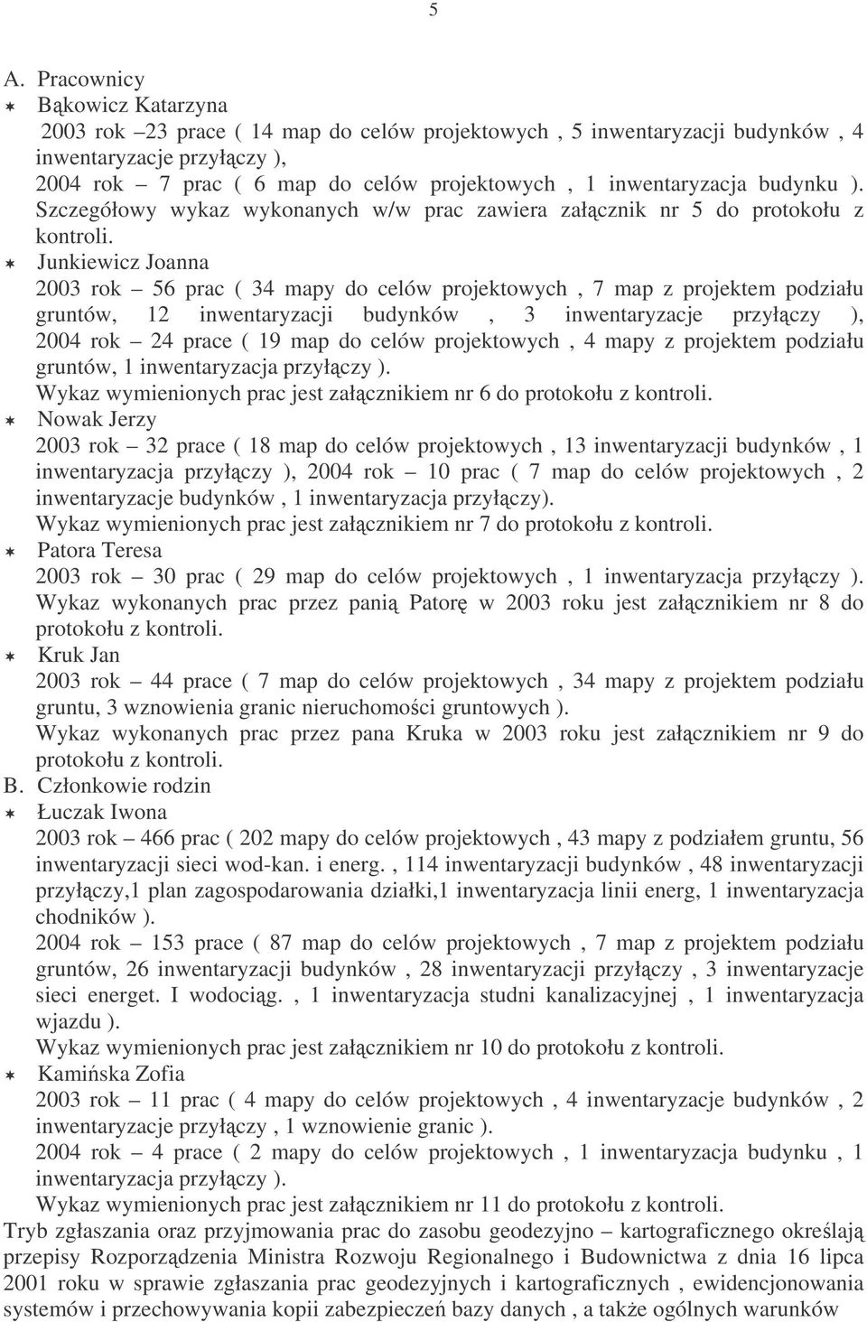 Junkiewicz Joanna 2003 rok 56 prac ( 34 mapy do celów projektowych, 7 map z projektem podziału gruntów, 12 inwentaryzacji budynków, 3 inwentaryzacje przyłczy ), 2004 rok 24 prace ( 19 map do celów