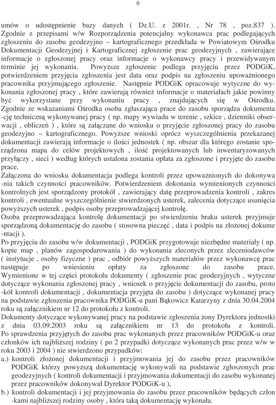 Kartograficznej zgłoszenie prac geodezyjnych, zawierajce informacje o zgłoszonej pracy oraz informacje o wykonawcy pracy i przewidywanym terminie jej wykonania.