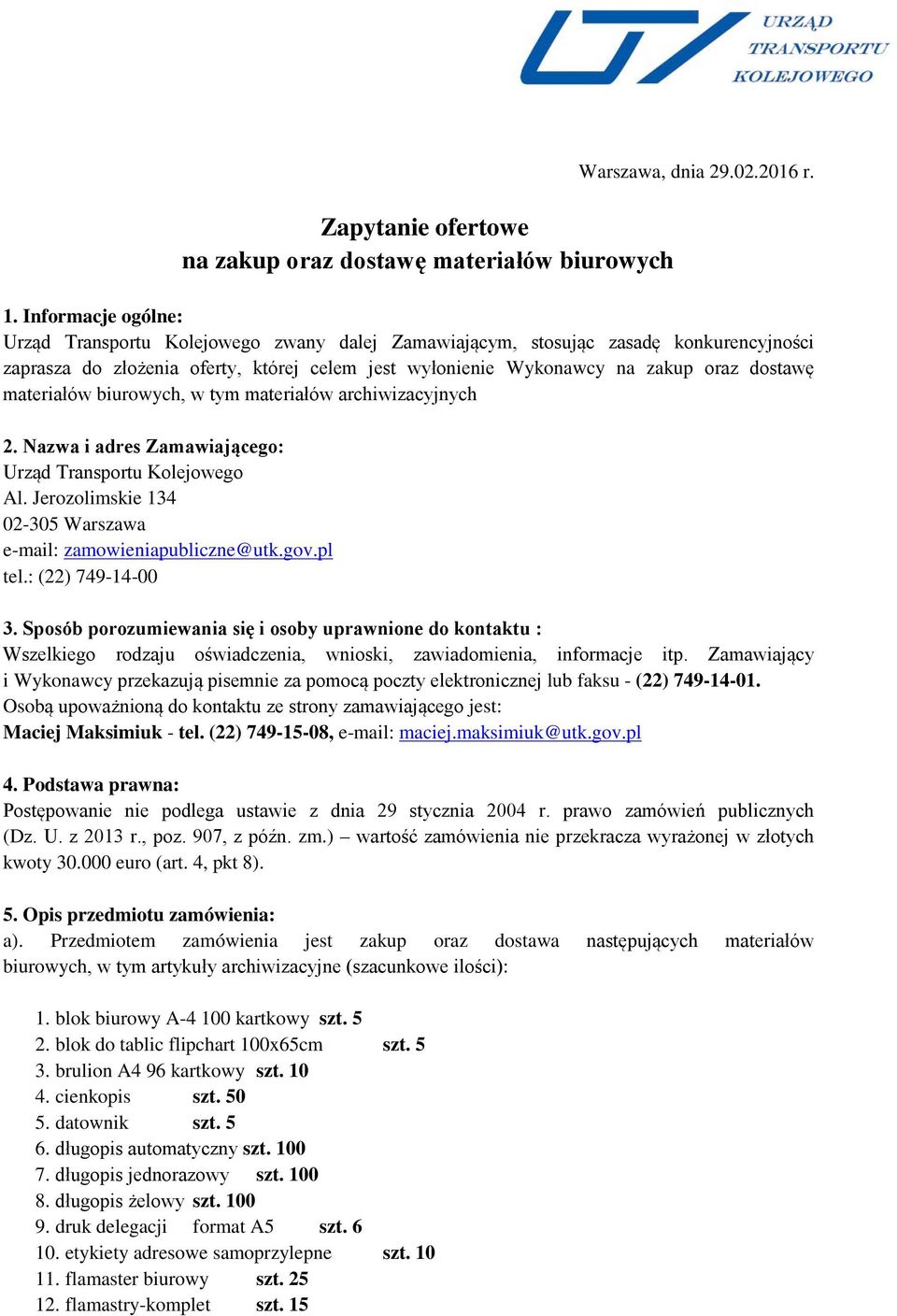 materiałów biurowych, w tym materiałów archiwizacyjnych 2. Nazwa i adres Zamawiającego: Urząd Transportu Kolejowego Al. Jerozolimskie 134 02-305 Warszawa e-mail: zamowieniapubliczne@utk.gov.pl tel.