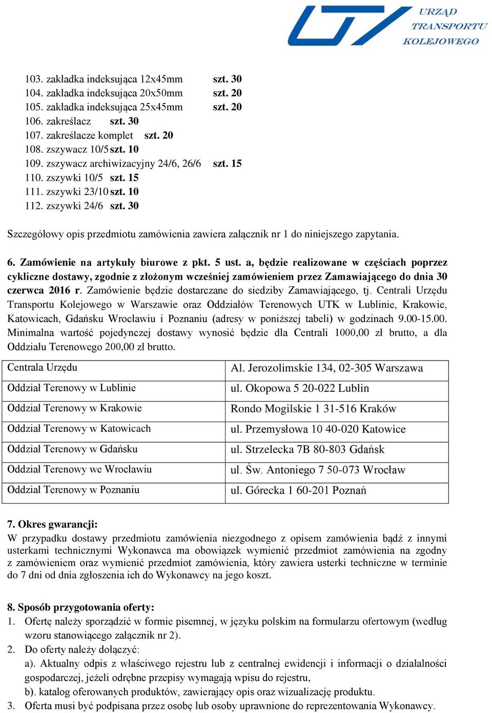 30 Szczegółowy opis przedmiotu zamówienia zawiera załącznik nr 1 do niniejszego zapytania. 6. Zamówienie na artykuły biurowe z pkt. 5 ust.