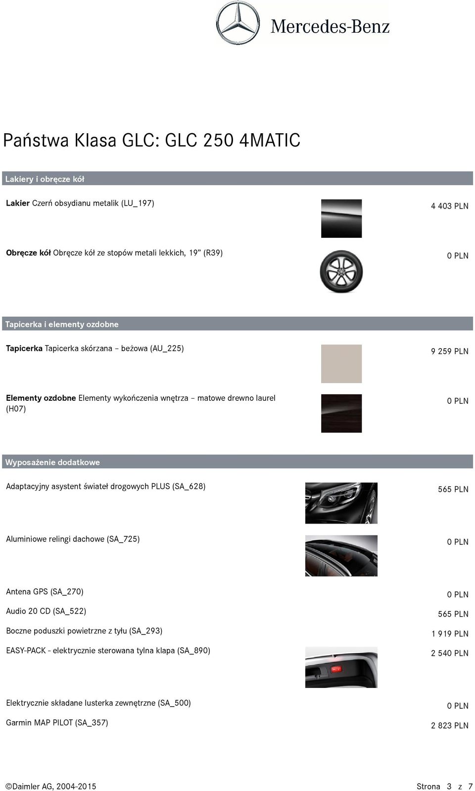 PLUS (SA_628) 565 PLN Aluminiowe relingi dachowe (SA_725) Antena GPS (SA_270) Audio 20 CD (SA_522) Boczne poduszki powietrzne z tyłu (SA_293) EASY-PACK - elektrycznie