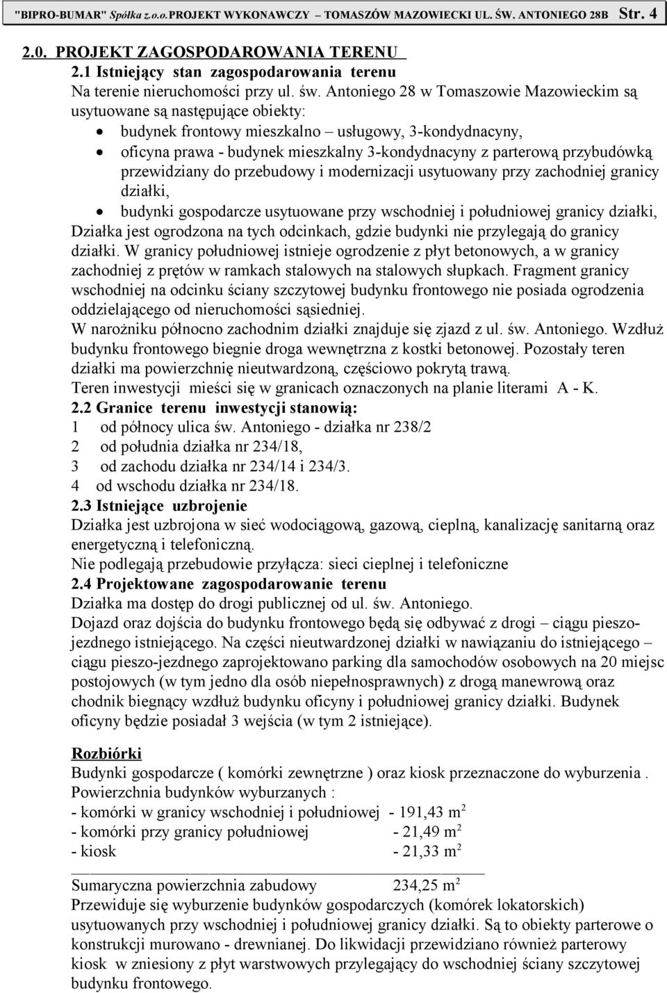 Antoniego 28 w Tomaszowie Mazowieckim są usytuowane są następujące obiekty: budynek frontowy mieszkalno usługowy, 3-kondydnacyny, oficyna prawa - budynek mieszkalny 3-kondydnacyny z parterową