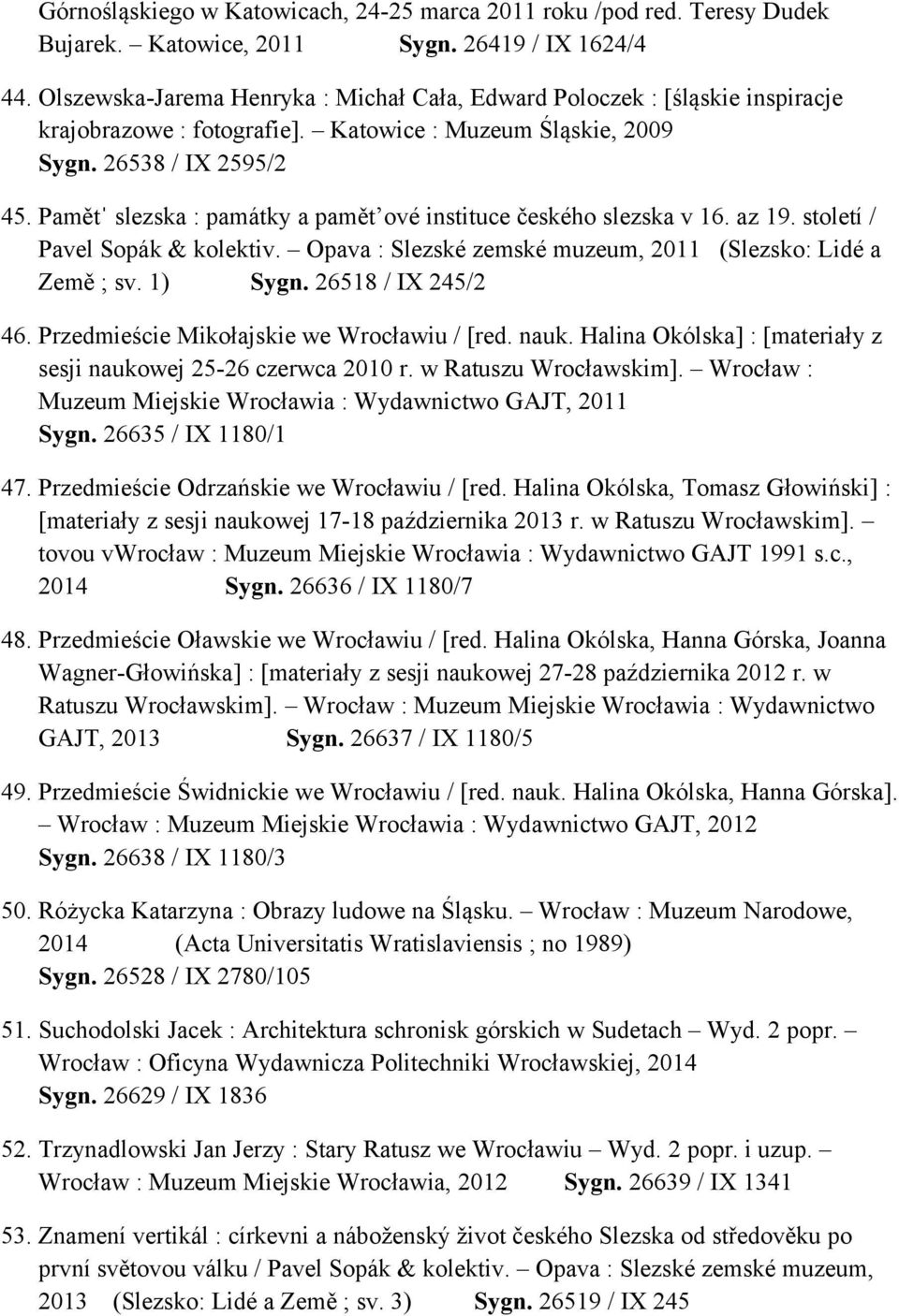 Pamětˈ slezska : památky a pamět ové instituce českého slezska v 16. az 19. století / Pavel Sopák & kolektiv. Opava : Slezské zemské muzeum, 2011 (Slezsko: Lidé a Země ; sv. 1) Sygn.