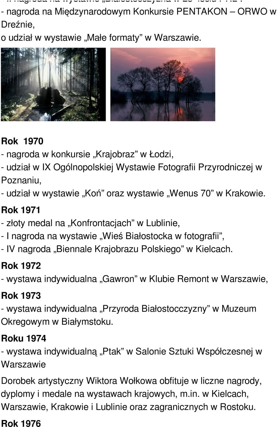 Rok 1971 - złoty medal na Konfrontacjach w Lublinie, - I nagroda na wystawie Wieś Białostocka w fotografii, - IV nagroda Biennale Krajobrazu Polskiego w Kielcach.