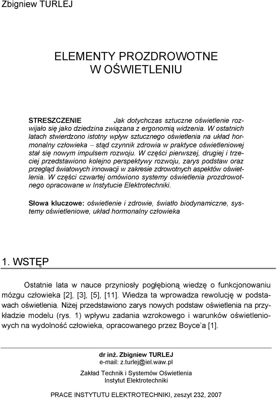 W części pierwszej, drugiej i trzeciej przedstawiono kolejno perspektywy rozwoju, zarys podstaw oraz przegląd światowych innowacji w zakresie zdrowotnych aspektów oświetlenia.